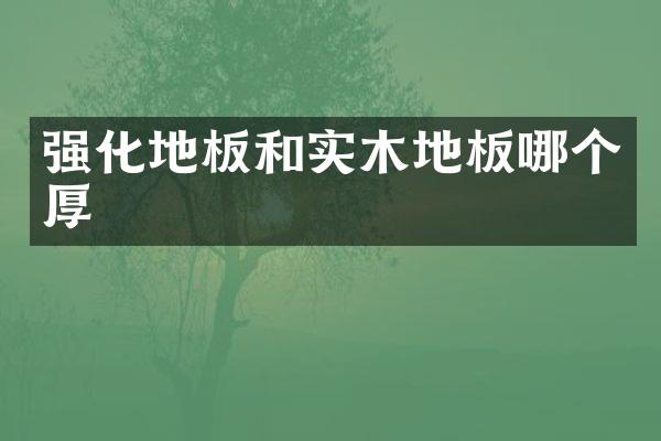 强化地板和实木地板哪个厚