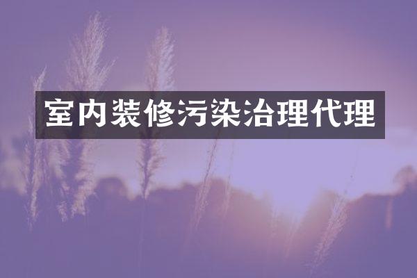 室内装修污染治理代理