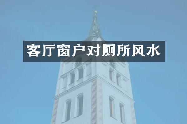 客厅窗户对厕所风水