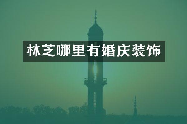 林芝哪里有婚庆装饰