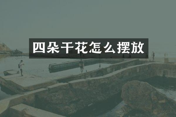 四朵干花怎么摆放