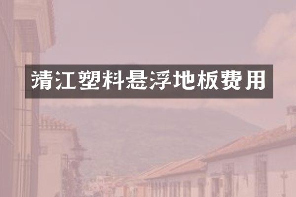 靖江塑料悬浮地板费用