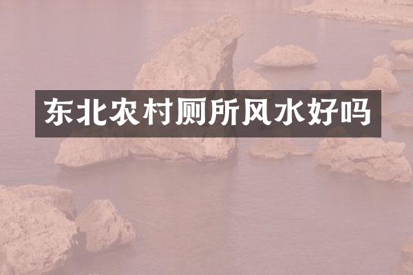东北农村厕所风水好吗