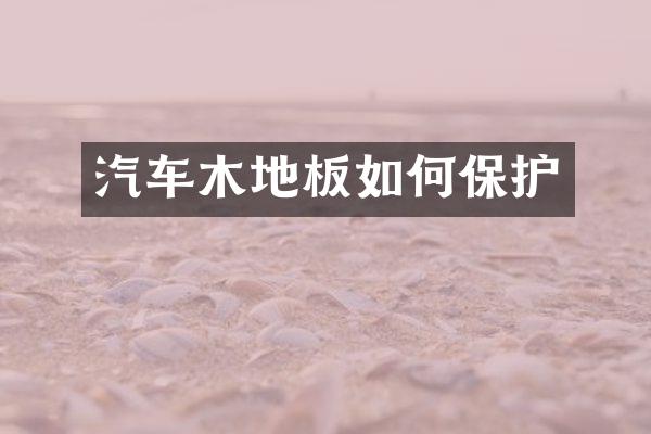 汽车木地板如何保护