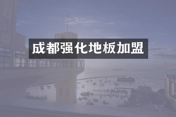 成都强化地板加盟