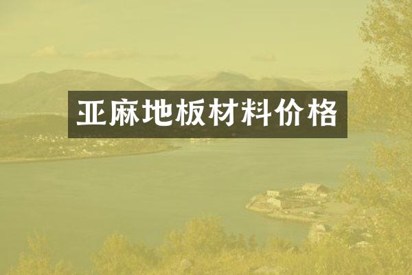 亚麻地板材料价格