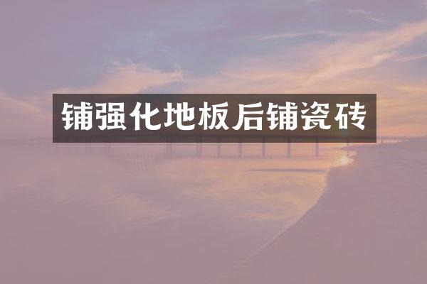 铺强化地板后铺瓷砖
