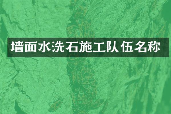 墙面水洗石施工队伍名称