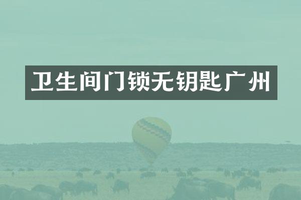 卫生间门锁无钥匙广州