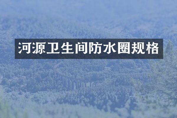 河源卫生间防水圈规格