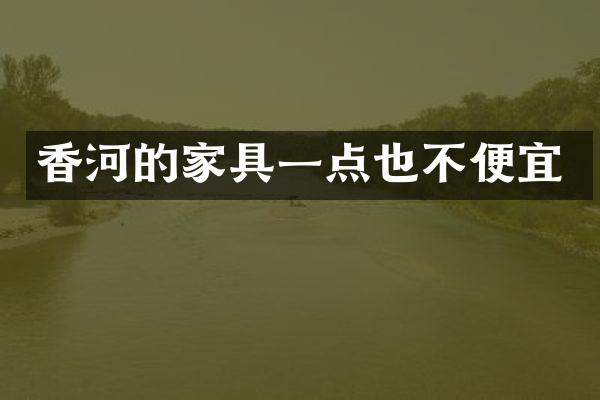 香河的家具一点也不便宜