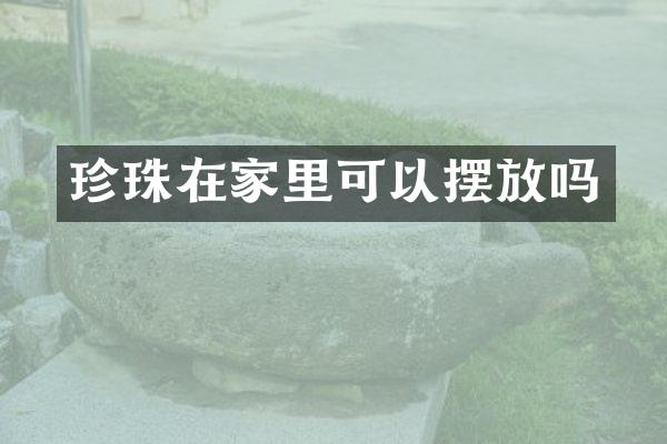 珍珠在家里可以摆放吗