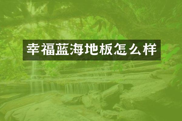 幸福蓝海地板怎么样