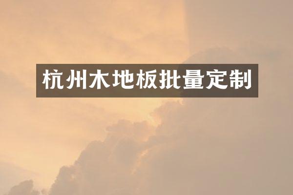 杭州木地板批量定制