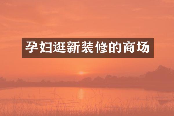 孕妇逛新装修的商场