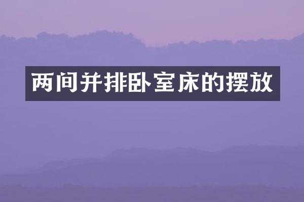 两间并排卧室床的摆放