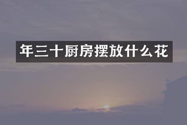 年三十厨房摆放什么花