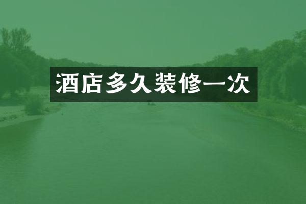 酒店多久装修一次