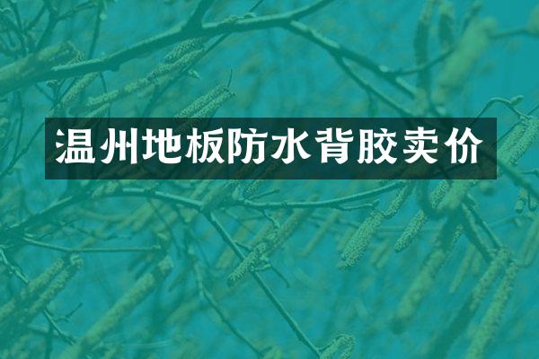 温州地板防水背胶卖价