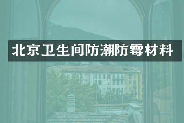北京卫生间防潮防霉材料
