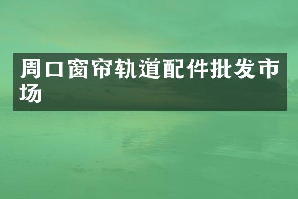 周口窗帘轨道配件批发市场