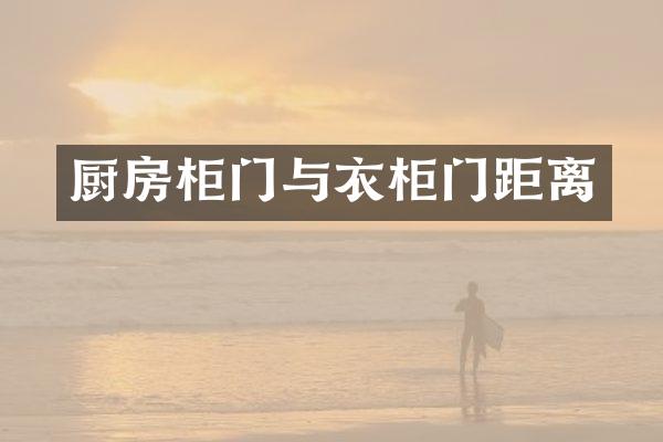 厨房柜门与衣柜门距离