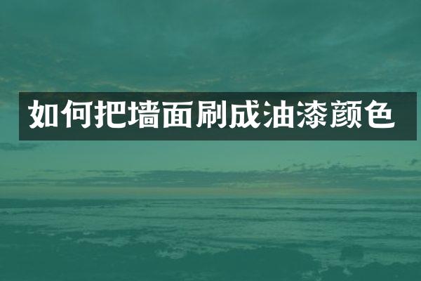 如何把墙面刷成油漆颜色