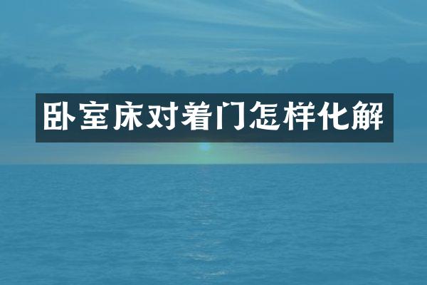卧室床对着门怎样化解