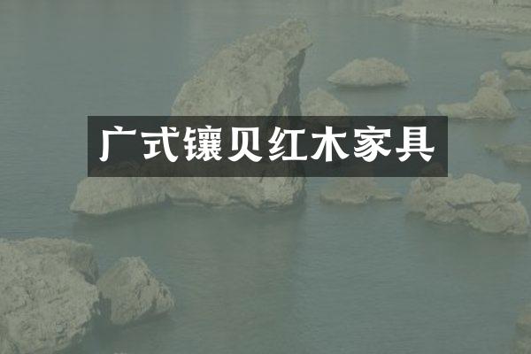 广式镶贝红木家具