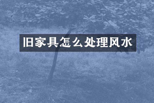 旧家具怎么处理风水