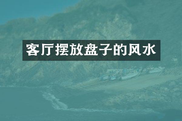 客厅摆放盘子的风水