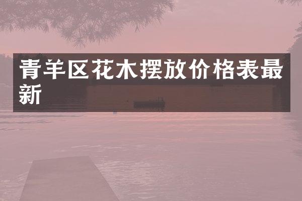 青羊区花木摆放价格表最新