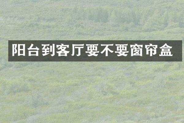 阳台到客厅要不要窗帘盒