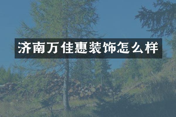 济南万佳惠装饰怎么样