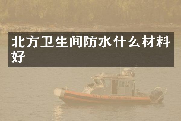 北方卫生间防水什么材料好