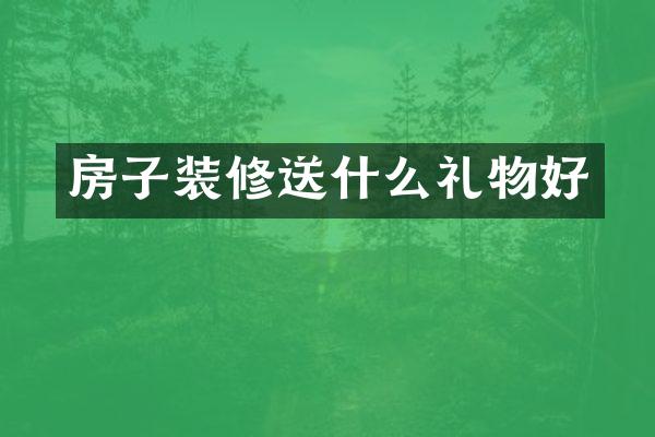 房子装修送什么礼物好