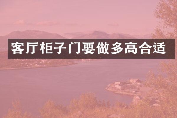 客厅柜子门要做多高合适
