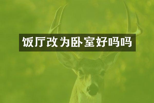 饭厅改为卧室好吗吗