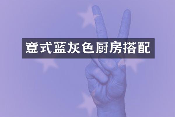 意式蓝灰色厨房搭配