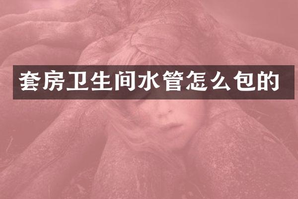 套房卫生间水管怎么包的