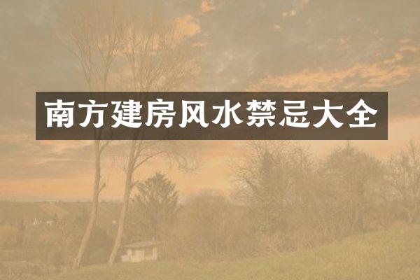 南方建房风水禁忌大全