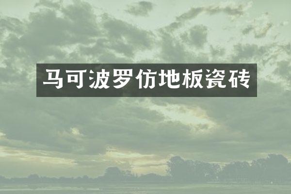 马可波罗仿地板瓷砖