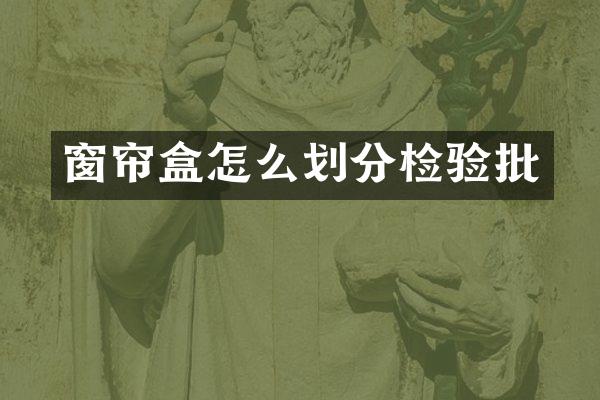 窗帘盒怎么划分检验批