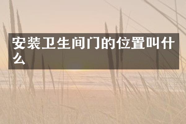 安装卫生间门的位置叫什么