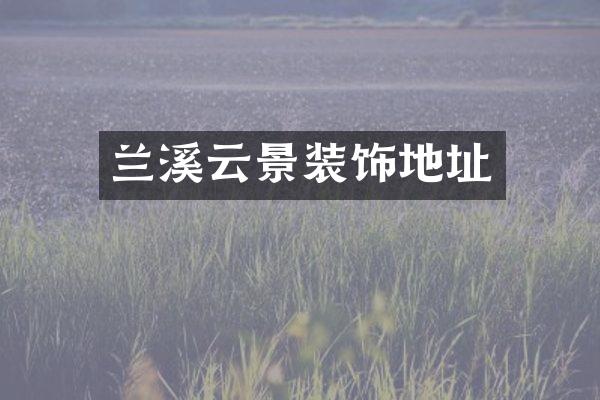兰溪云景装饰地址