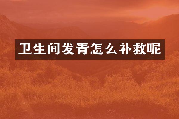 卫生间发青怎么补救呢
