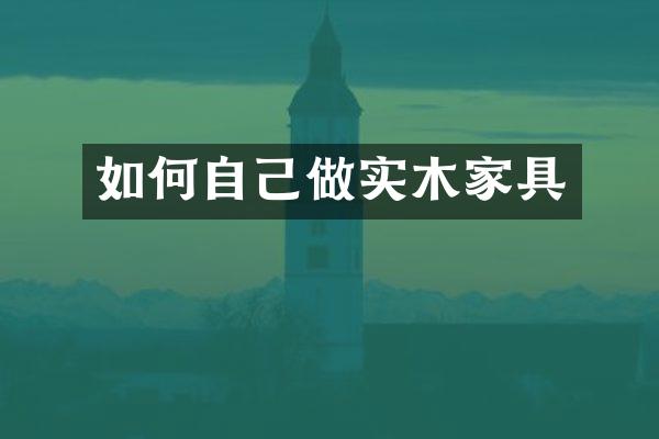 如何自己做实木家具