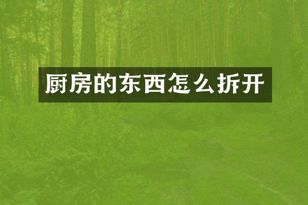 厨房的东西怎么拆开