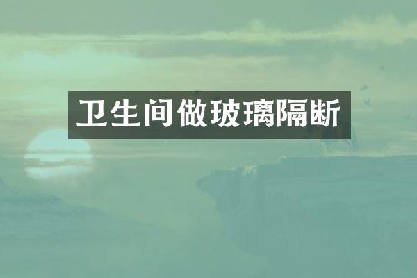 卫生间做玻璃隔断