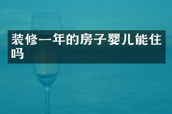 装修一年的房子婴儿能住吗
